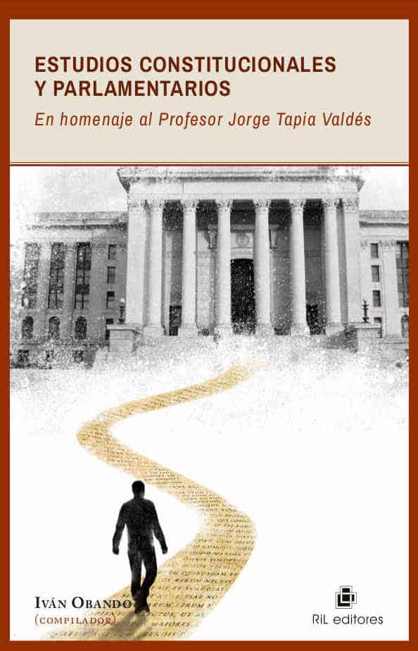 Estudios constitucionales y parlamentarios en homenaje al Profesor Jorge Tapia Valdés 1