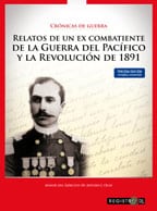 Crónicas de guerra: relatos de un ex combatiente de la Guerra del Pacífico y la Revolución de 1891 1