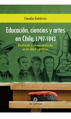 Educación, ciencias y artes en Chile, 1797-1843: revolución y contrarrevolución en las ideas y políticas 1