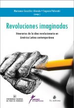 Revoluciones imaginadas: itinerario de la idea revolucionaria en América Latina Contemporánea 1