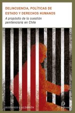 Delincuencia, políticas de Estado y derechos humanos: a propósito de la cuestión penitenciaria en Chile 1