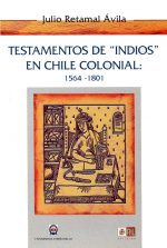 Testamentos de "indios" en Chile colonial: 1564-1801 1