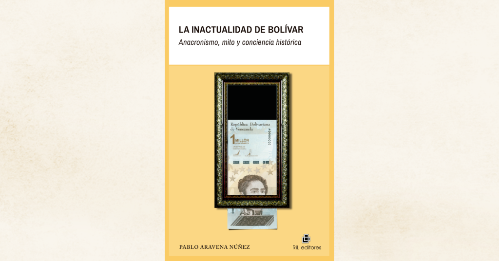 Invitación 11/08: Lanzamiento de «La inactualidad de Bolívar. Anacronismo, mito y conciencia histórica», de Pablo Aravena Núñez 3