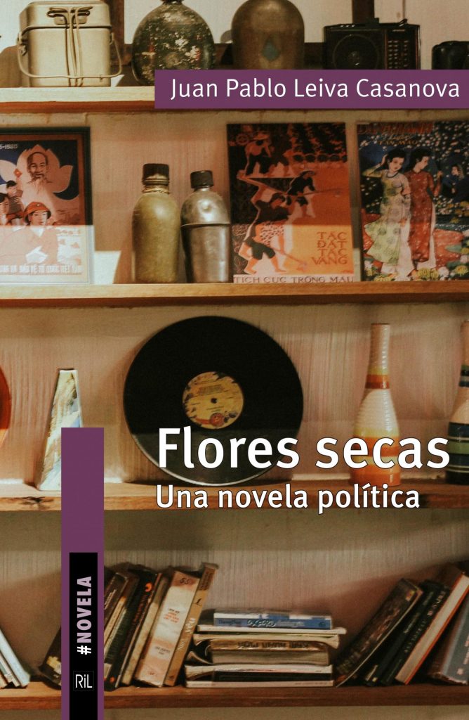 Le Monde Diplomatique- «Flores secas. Una novela política», de Juan Pablo Leiva Casanova. Comentario de Eduardo Contreras Villablanca 5 Le Monde Diplomatique- «Flores secas. Una novela política», de Juan Pablo Leiva Casanova. Comentario de Eduardo Contreras Villablanca 5